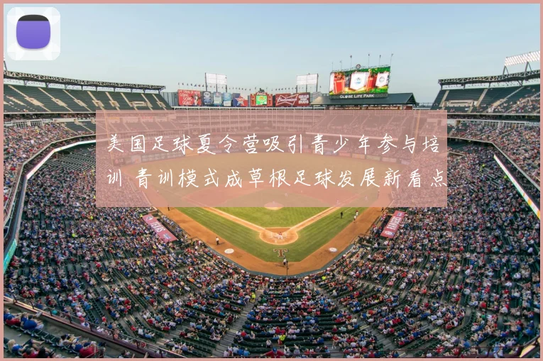 美国足球夏令营吸引青少年参与培训 青训模式成草根足球发展新看点